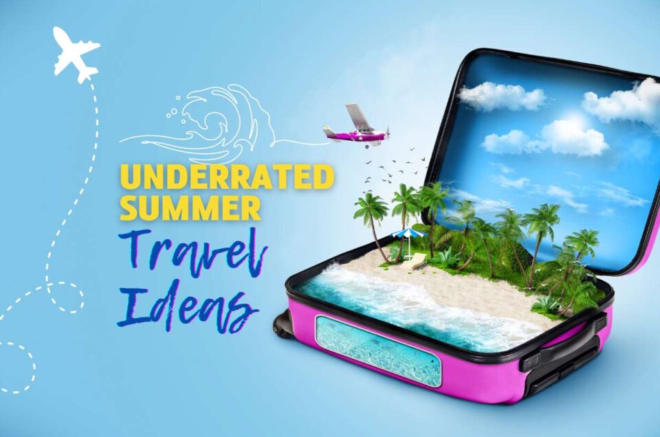 12 Underrated Summer Travel Ideas 2024